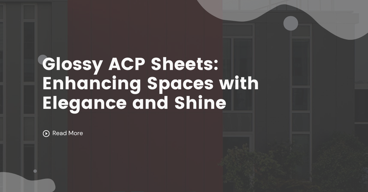 Glossy ACP Sheets: Enhancing Spaces with Elegance and Shine